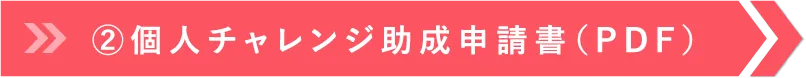 ②個人チャレンジ助成申請書（PDF） 